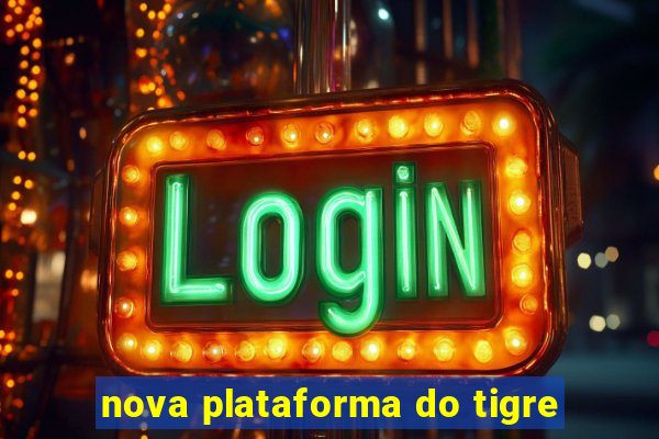 nova plataforma do tigre